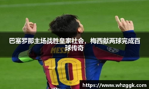 巴塞罗那主场战胜皇家社会，梅西献两球完成百球传奇