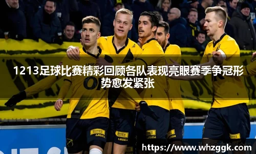 1213足球比赛精彩回顾各队表现亮眼赛季争冠形势愈发紧张