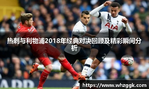 热刺与利物浦2018年经典对决回顾及精彩瞬间分析