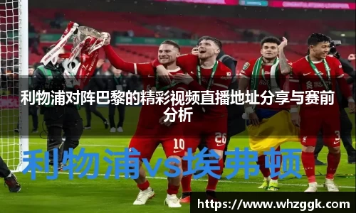 利物浦对阵巴黎的精彩视频直播地址分享与赛前分析