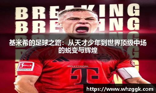 基米希的足球之路：从天才少年到世界顶级中场的蜕变与辉煌
