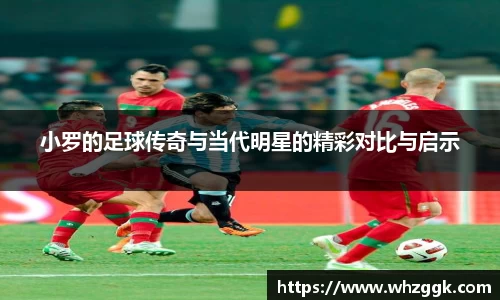 小罗的足球传奇与当代明星的精彩对比与启示