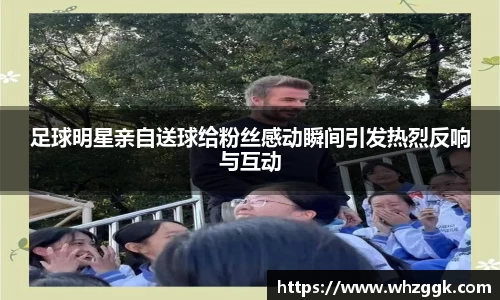 足球明星亲自送球给粉丝感动瞬间引发热烈反响与互动